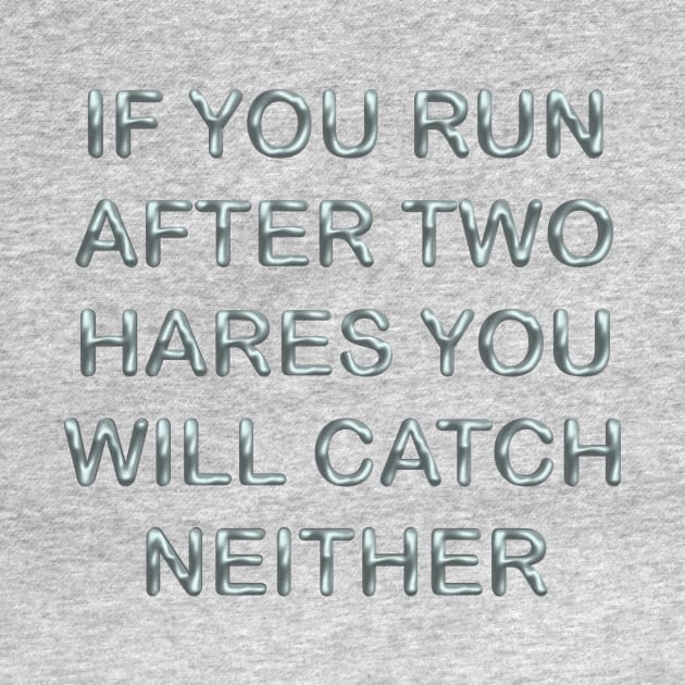 If you run after two hares you will catch neither by desingmari